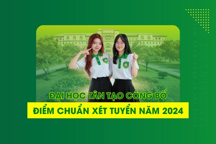 Trường Đại học Tân Tạo công bố điểm chuẩn trúng tuyển Đại học chính quy năm 2024