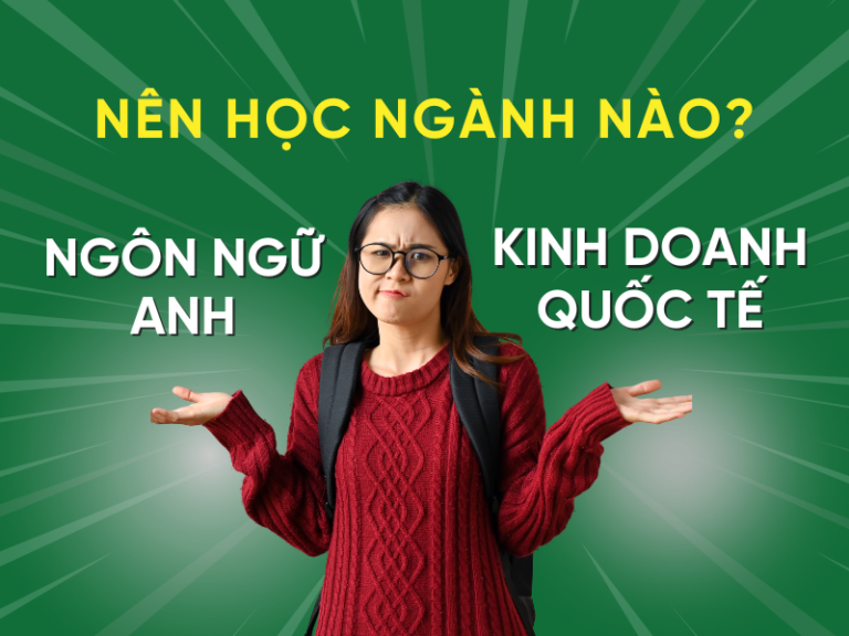 Nên học Ngôn ngữ Anh hay Kinh doanh Quốc tế