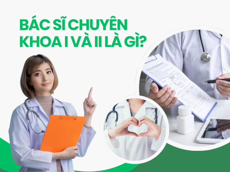 Bác sĩ Chuyên khoa I và II là gì?