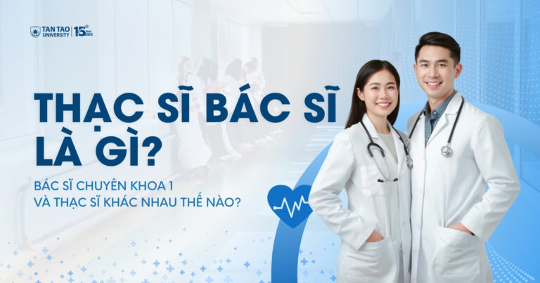 Thạc sĩ bác sĩ là gì? Bác sĩ chuyên khoa 1 và thạc sĩ khác nhau thế nào?